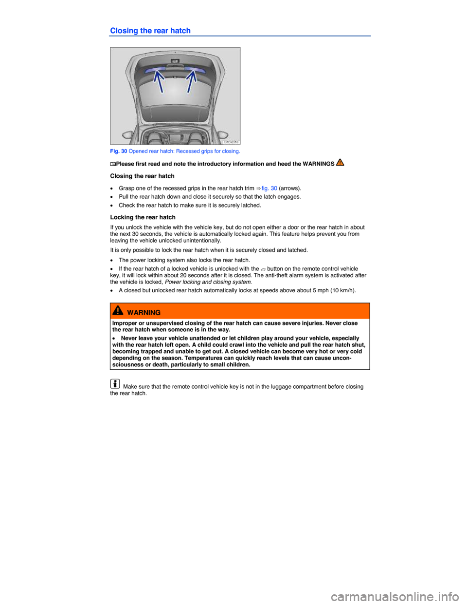VOLKSWAGEN BEETLE 2014 3.G Owners Manual  
Closing the rear hatch 
 
Fig. 30 Opened rear hatch: Recessed grips for closing. 
�