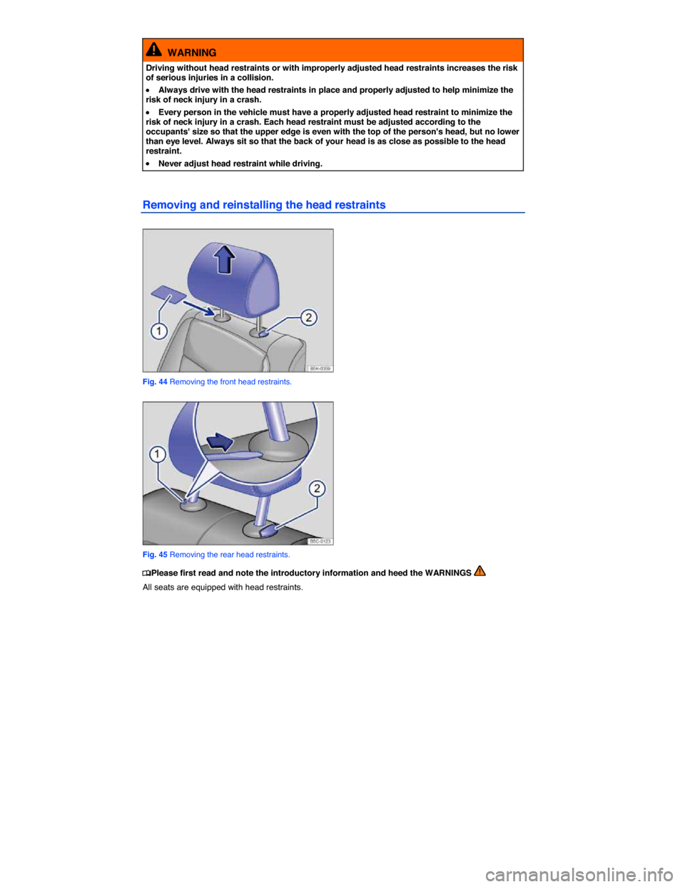 VOLKSWAGEN BEETLE CONVERTIBLE 2014 3.G Owners Manual  
  WARNING 
Driving without head restraints or with improperly adjusted head restraints increases the risk of serious injuries in a collision. 
�x Always drive with the head restraints in place and p
