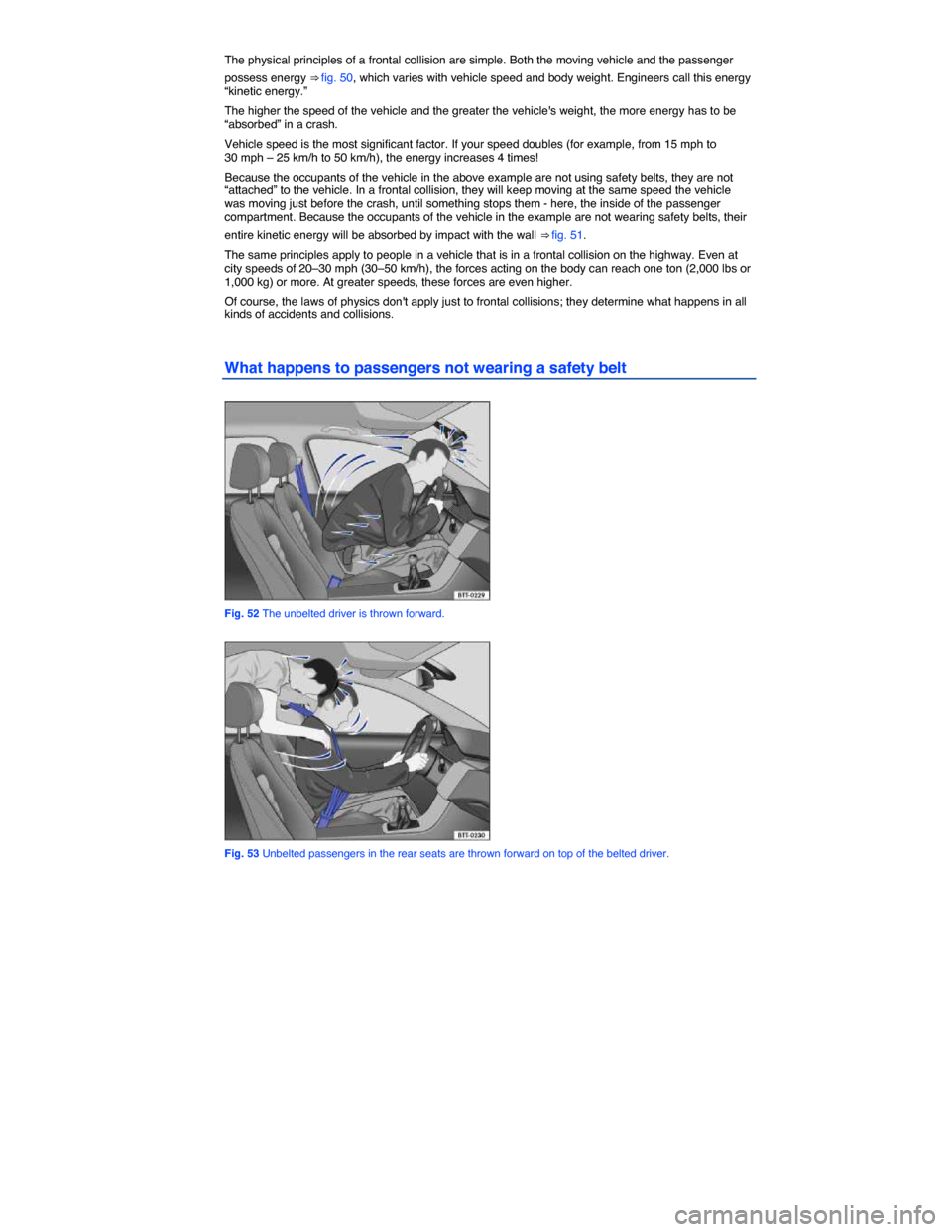 VOLKSWAGEN BEETLE CONVERTIBLE 2014 3.G Owners Manual  
The physical principles of a frontal collision are simple. Both the moving vehicle and the passenger 
possess energy ⇒ fig. 50, which varies with vehicle speed and body weight. Engineers call th