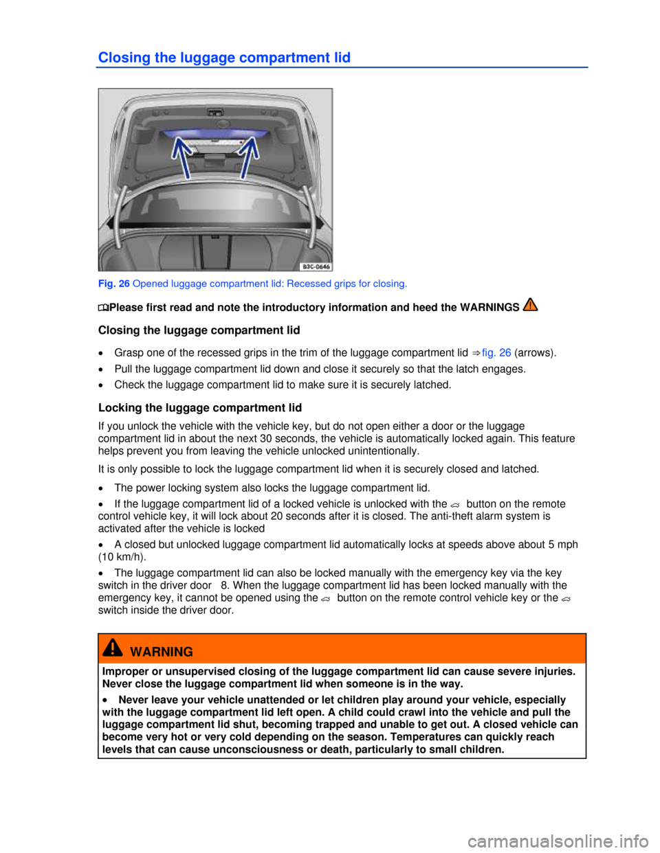 VOLKSWAGEN PASSAT CC 2013 1.G Owners Manual  
Closing the luggage compartment lid 
 
Fig. 26 Opened luggage compartment lid: Recessed grips for closing. 
�