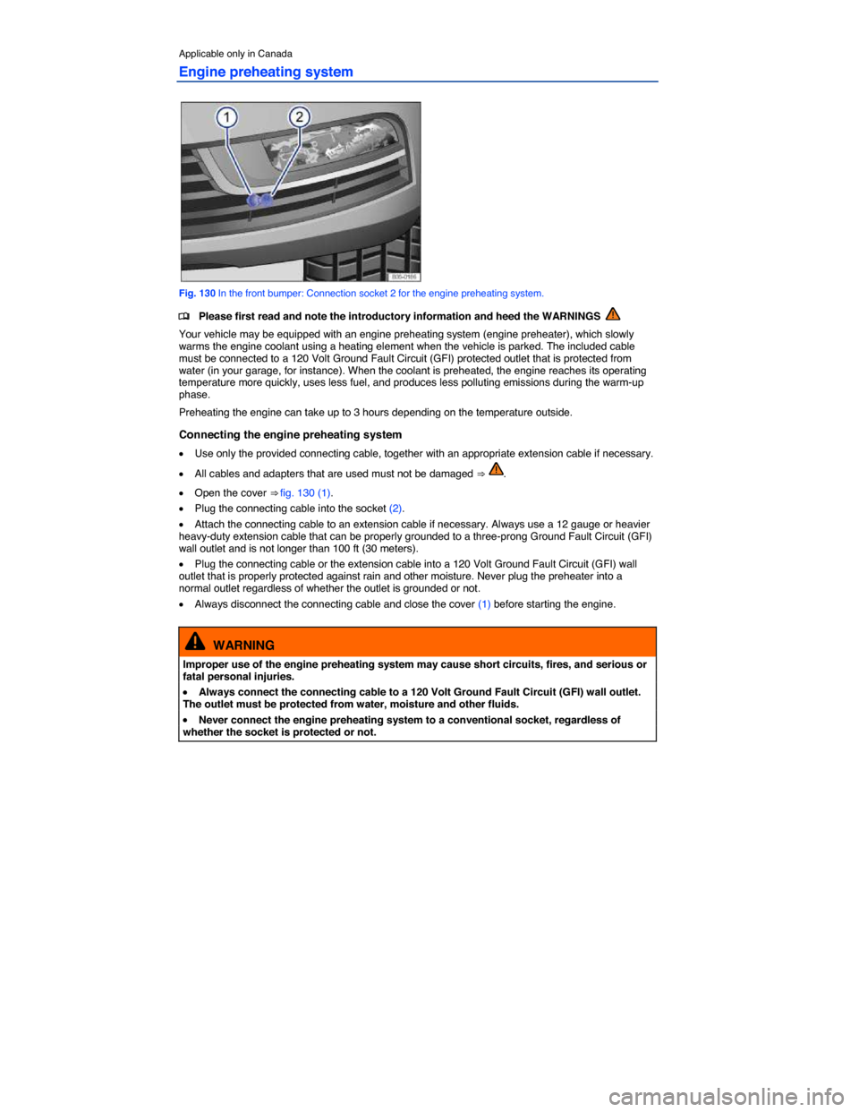 VOLKSWAGEN PASSAT CC 2014 1.G Owners Manual  
Applicable only in Canada 
Engine preheating system 
 
Fig. 130 In the front bumper: Connection socket 2 for the engine preheating system. 
�