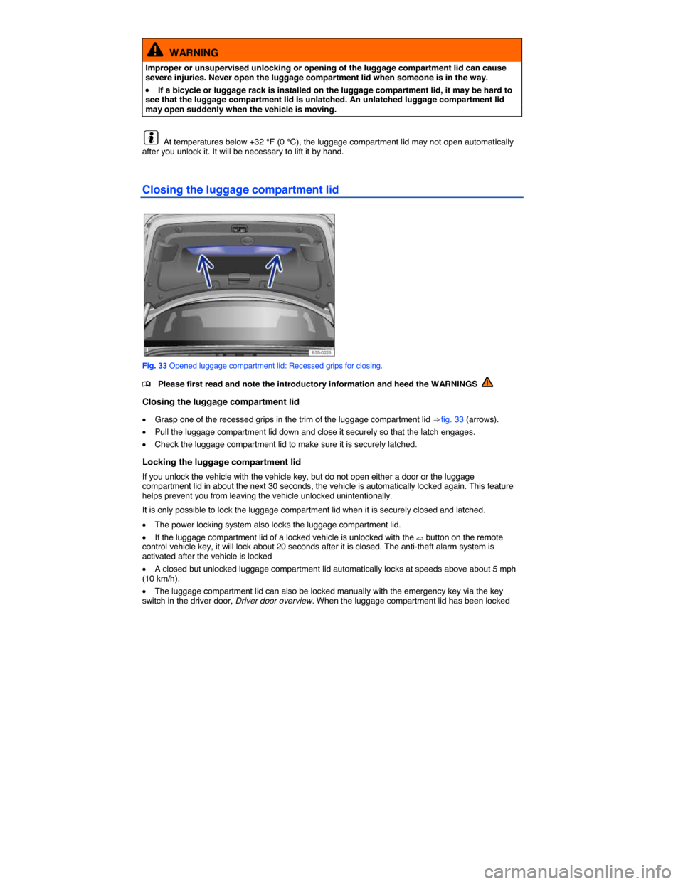 VOLKSWAGEN PASSAT CC 2014 1.G Owners Manual  
  WARNING 
Improper or unsupervised unlocking or opening of the luggage compartment lid can cause severe injuries. Never open the luggage compartment lid when someone is in the way. 
�x If a bicycle