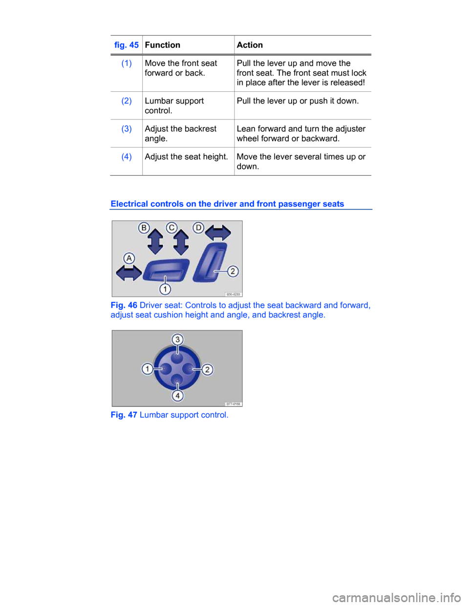 VOLKSWAGEN PASSAT CC 2015 1.G Owners Manual  
 
fig. 45 Function   Action  
(1)   Move the front seat 
forward or back.  
Pull the lever up and move the 
front seat. The front seat must lock 
in place after the lever is released!  
(2)   Lumbar