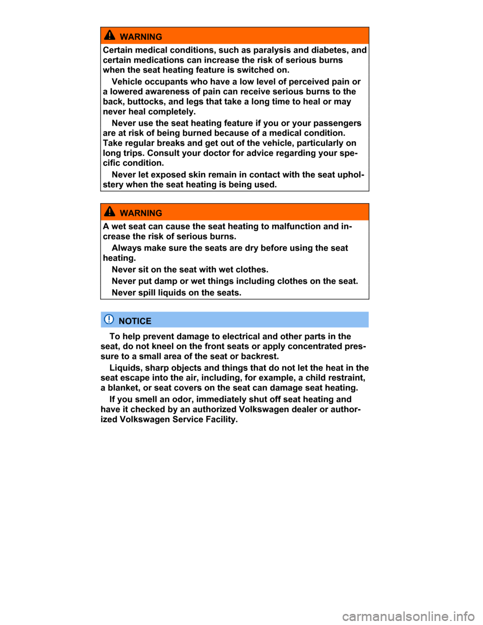 VOLKSWAGEN PASSAT CC 2015 1.G Owners Manual  
  WARNING 
Certain medical conditions, such as paralysis and diabetes, and 
certain medications can increase the risk of serious burns 
when the seat heating feature is switched on. 
� Vehicle occup