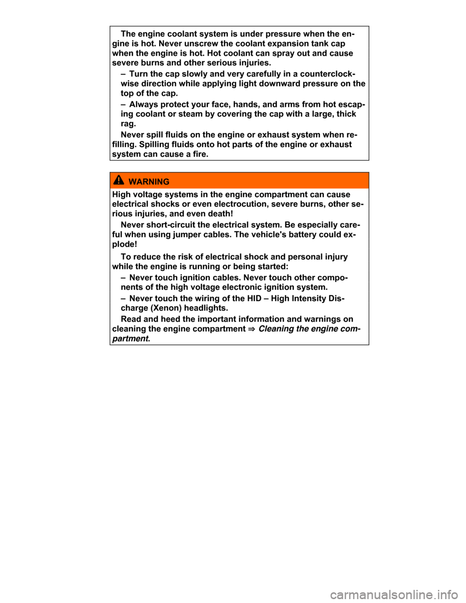 VOLKSWAGEN PASSAT CC 2015 1.G Owners Manual  
� The engine coolant system is under pressure when the en-
gine is hot. Never unscrew the coolant expansion tank cap 
when the engine is hot. Hot coolant can spray out and cause 
severe burns and ot