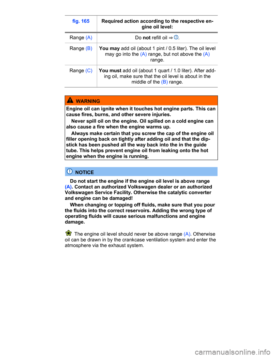 VOLKSWAGEN PASSAT CC 2015 1.G Owners Manual  
fig. 165   Required action according to the respective en-
gine oil level:  
Range (A)  Do not refill oil ⇒ .  
Range (B)  You may add oil (about 1 pint / 0.5 liter). The oil level 
may go into 