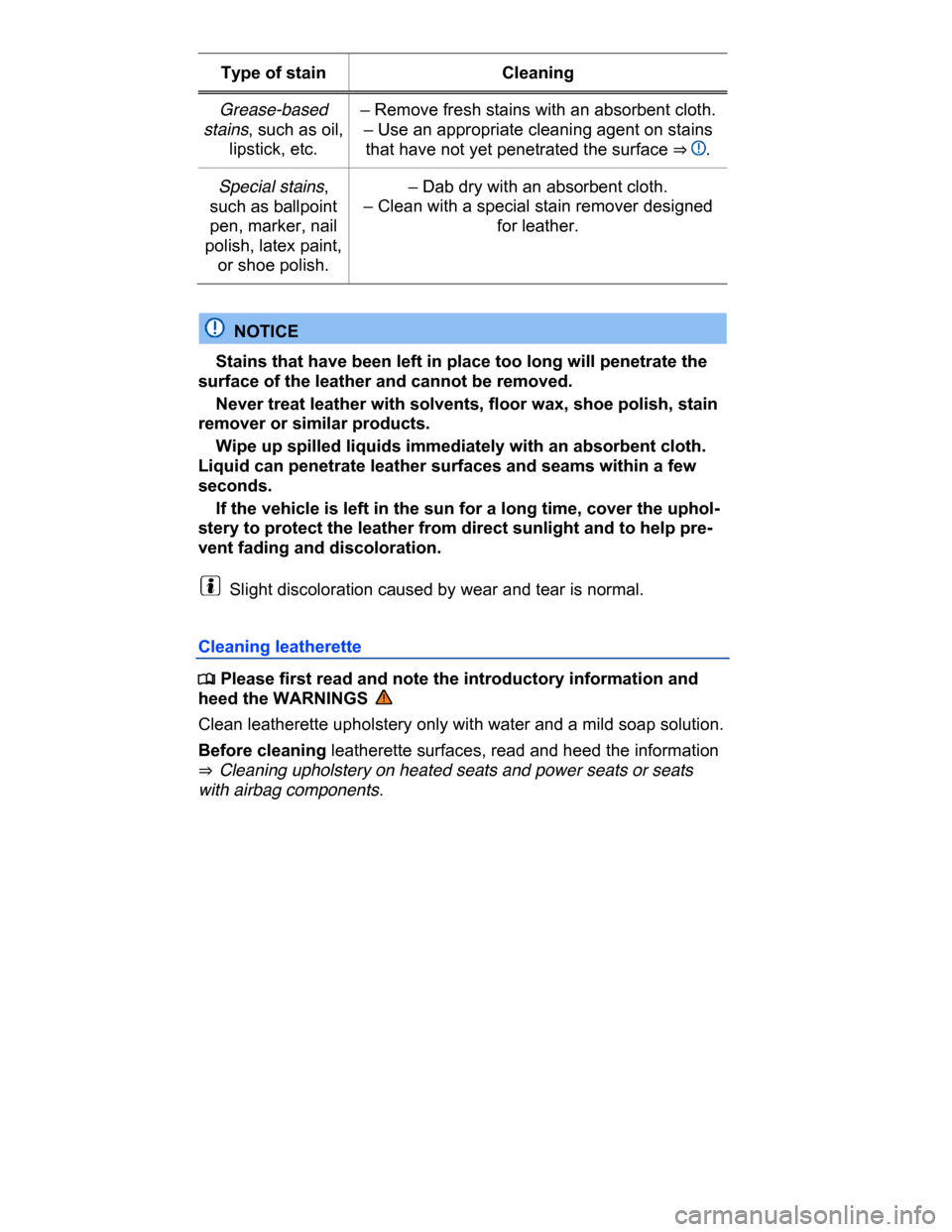 VOLKSWAGEN PASSAT CC 2015 1.G Owners Manual  
Type of stain   Cleaning  
Grease-based 
stains, such as oil, 
lipstick, etc.  
– Remove fresh stains with an absorbent cloth. 
– Use an appropriate cleaning agent on stains 
that have not yet p