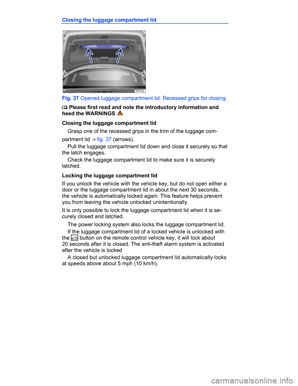 VOLKSWAGEN PASSAT CC 2015 1.G Owners Manual  
Closing the luggage compartment lid 
 
Fig. 37 Opened luggage compartment lid: Recessed grips for closing. 
�