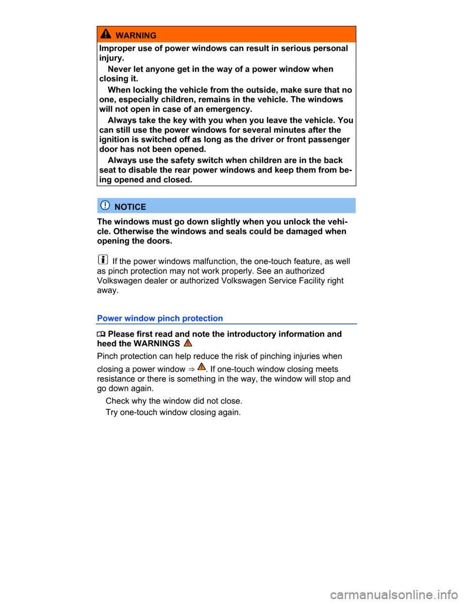 VOLKSWAGEN PASSAT CC 2015 1.G Owners Manual  
  WARNING 
Improper use of power windows can result in serious personal 
injury. 
� Never let anyone get in the way of a power window when 
closing it. 
� When locking the vehicle from the outside, 