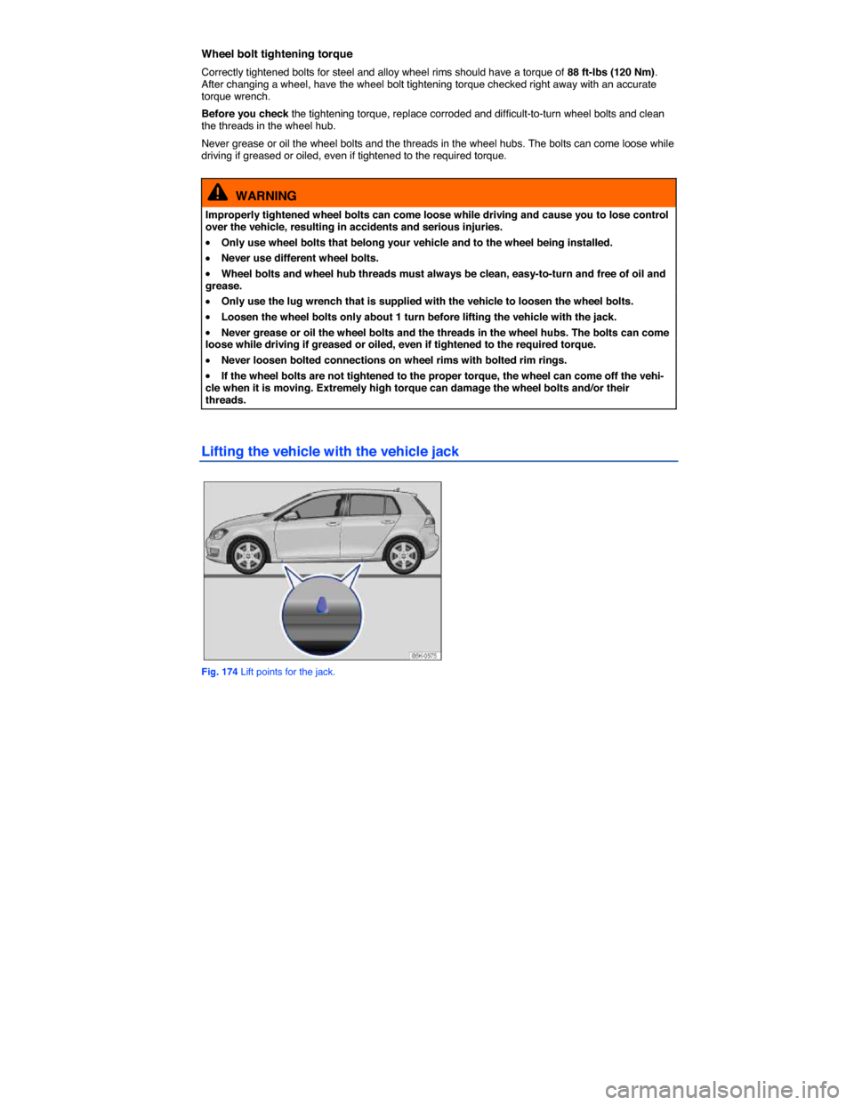 VOLKSWAGEN E GOLF 2015 5G / 7.G Owners Manual
Wheel bolt tightening torque
Correctly tightened bolts for steel and alloy wheel rims should have a torque of 88 ft-lbs (120 Nm). After changing a wheel, have the wheel bolt tightening torque check VOLKSWAGEN E GOLF 2015 5G / 7.G Owners Manual
Wheel bolt tightening torque
Correctly tightened bolts for steel and alloy wheel rims should have a torque of 88 ft-lbs (120 Nm). After changing a wheel, have the wheel bolt tightening torque check