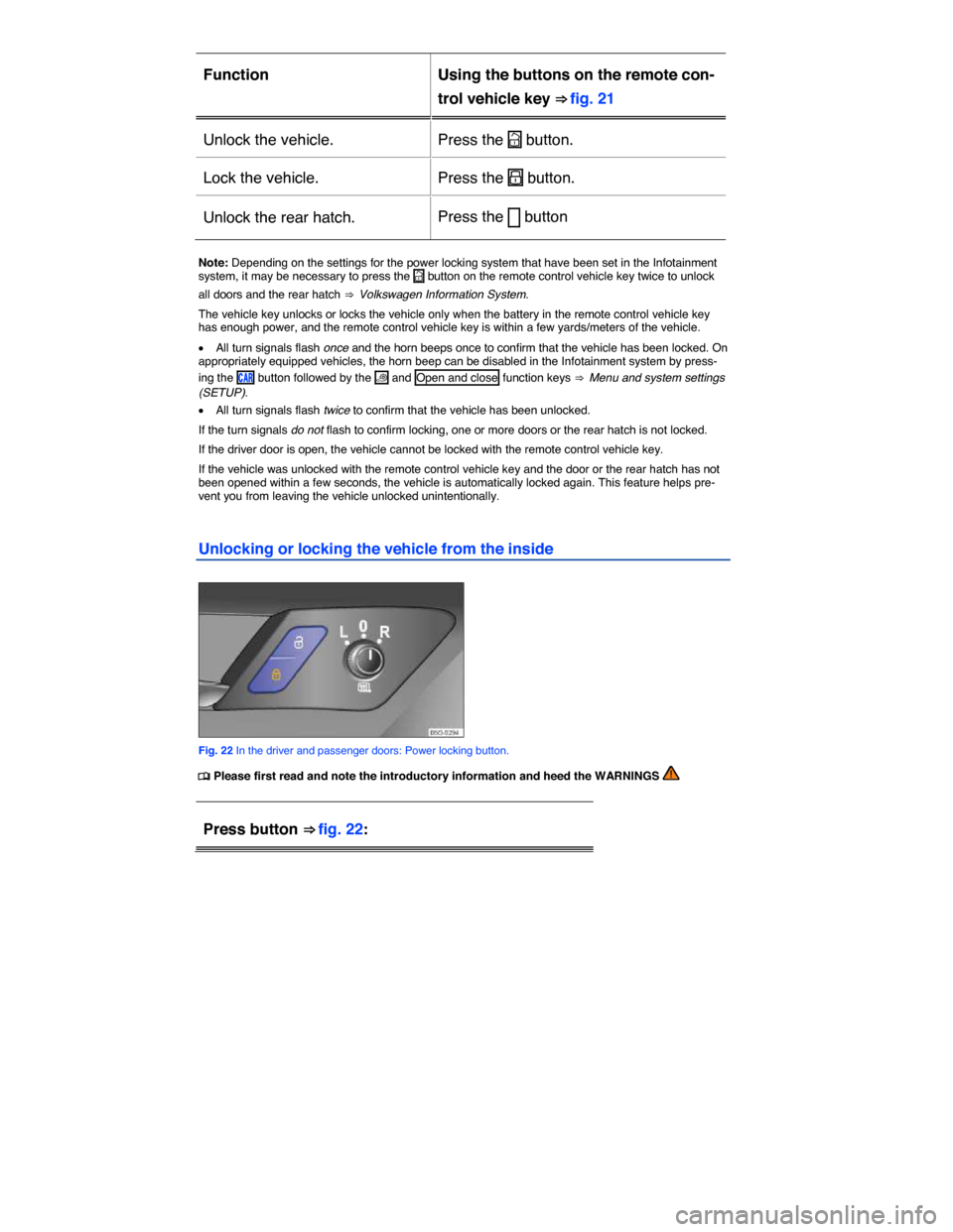 VOLKSWAGEN E GOLF 2015 5G / 7.G Owners Manual  
Function   Using the buttons on the remote con-
trol vehicle key ⇒ fig. 21  
Unlock the vehicle.   Press the �