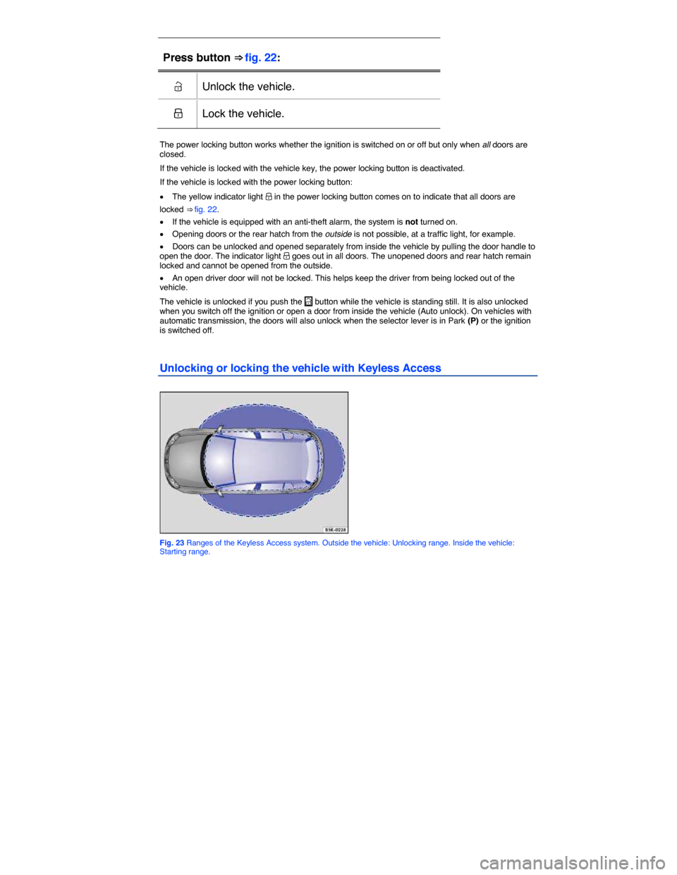 VOLKSWAGEN E GOLF 2015 5G / 7.G Owners Manual  
Press button ⇒ fig. 22:  
�