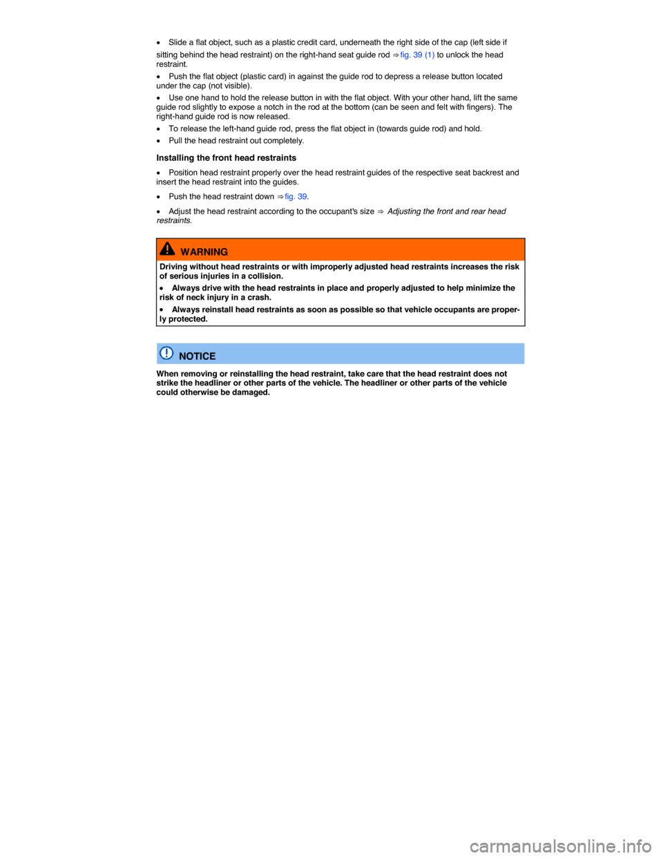 VOLKSWAGEN E GOLF 2015 5G / 7.G Owners Manual  
�x Slide a flat object, such as a plastic credit card, underneath the right side of the cap (left side if 
sitting behind the head restraint) on the right-hand seat guide rod ⇒ fig. 39 (1) to un