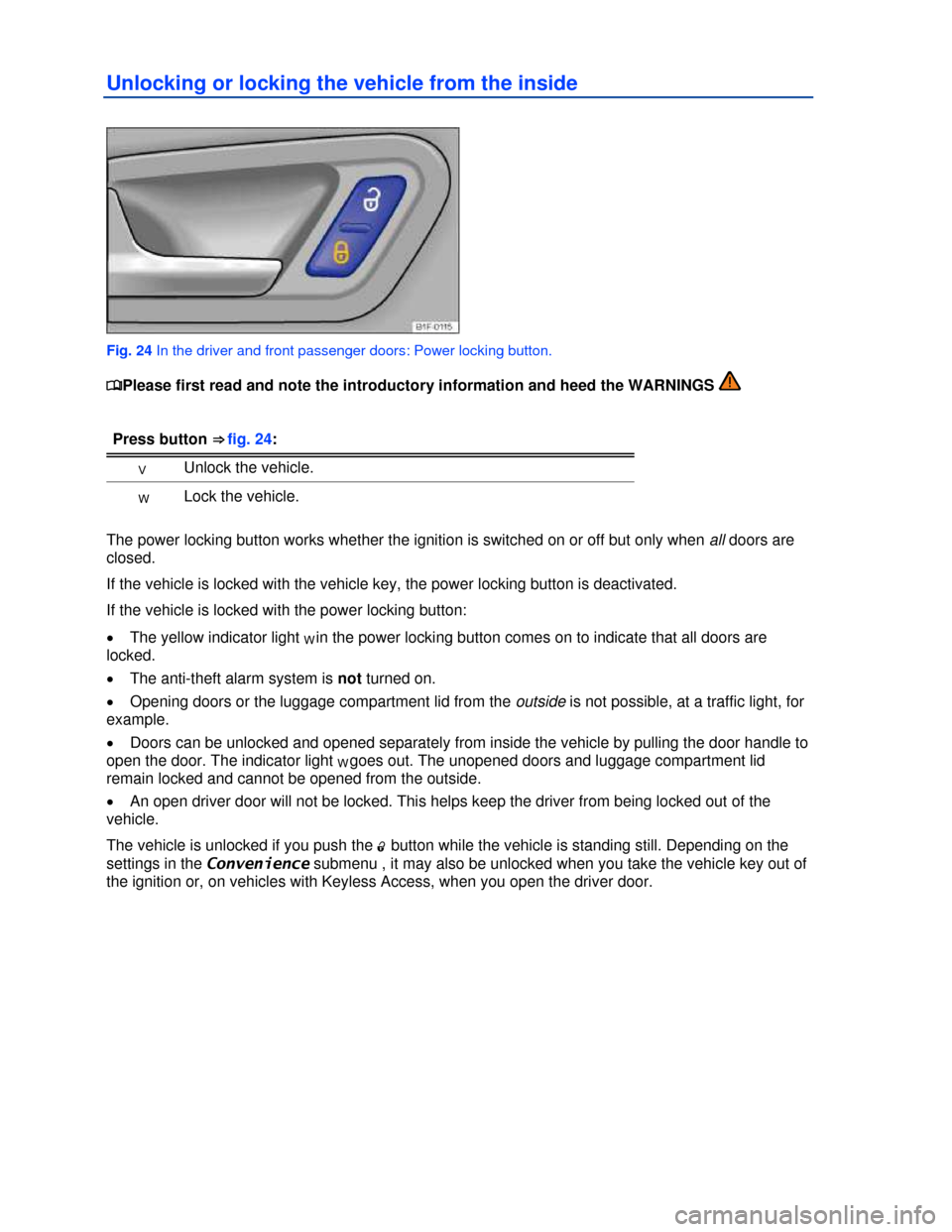 VOLKSWAGEN EOS 2013 1.G Owners Manual  
 
Unlocking or locking the vehicle from the inside 
 
Fig. 24 In the driver and front passenger doors: Power locking button. 
�