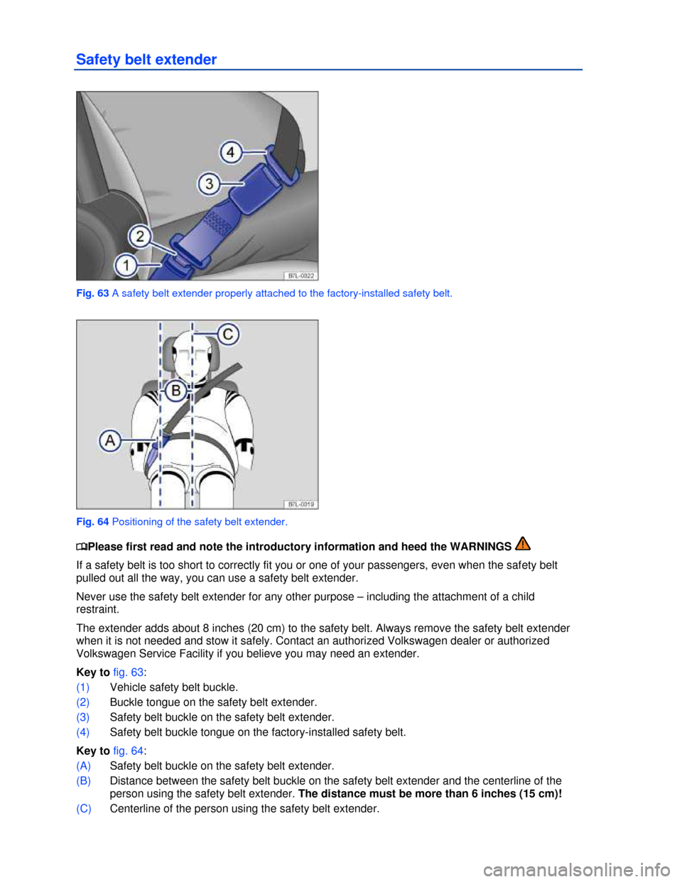 VOLKSWAGEN EOS 2013 1.G Owners Manual  
 
Safety belt extender 
 
Fig. 63 A safety belt extender properly attached to the factory-installed safety belt. 
 
Fig. 64 Positioning of the safety belt extender. 
�