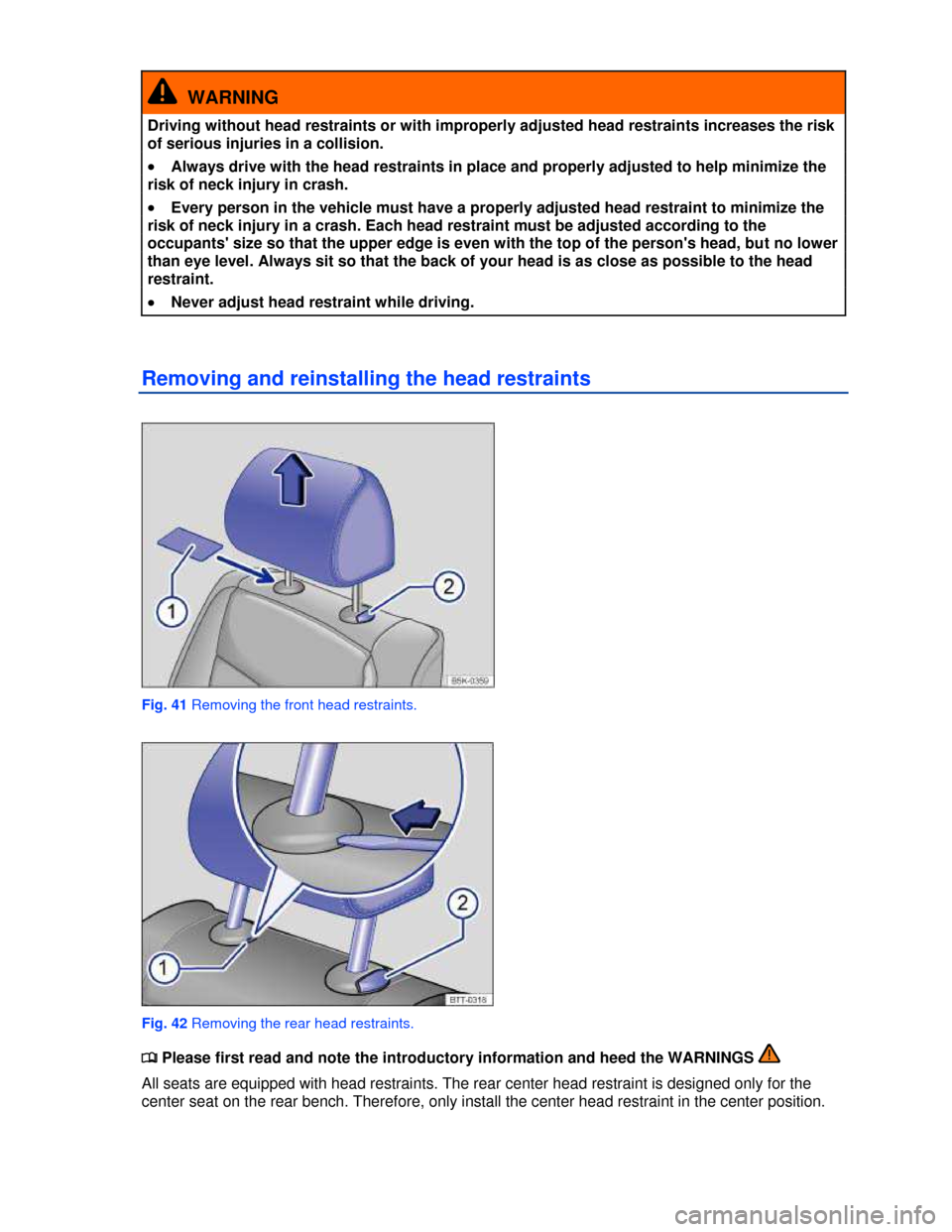 VOLKSWAGEN GOLF 2013 5G / 7.G Owners Manual  
  WARNING 
Driving without head restraints or with improperly adjusted head restraints increases the risk 
of serious injuries in a collision. 
�x Always drive with the head restraints in place and 