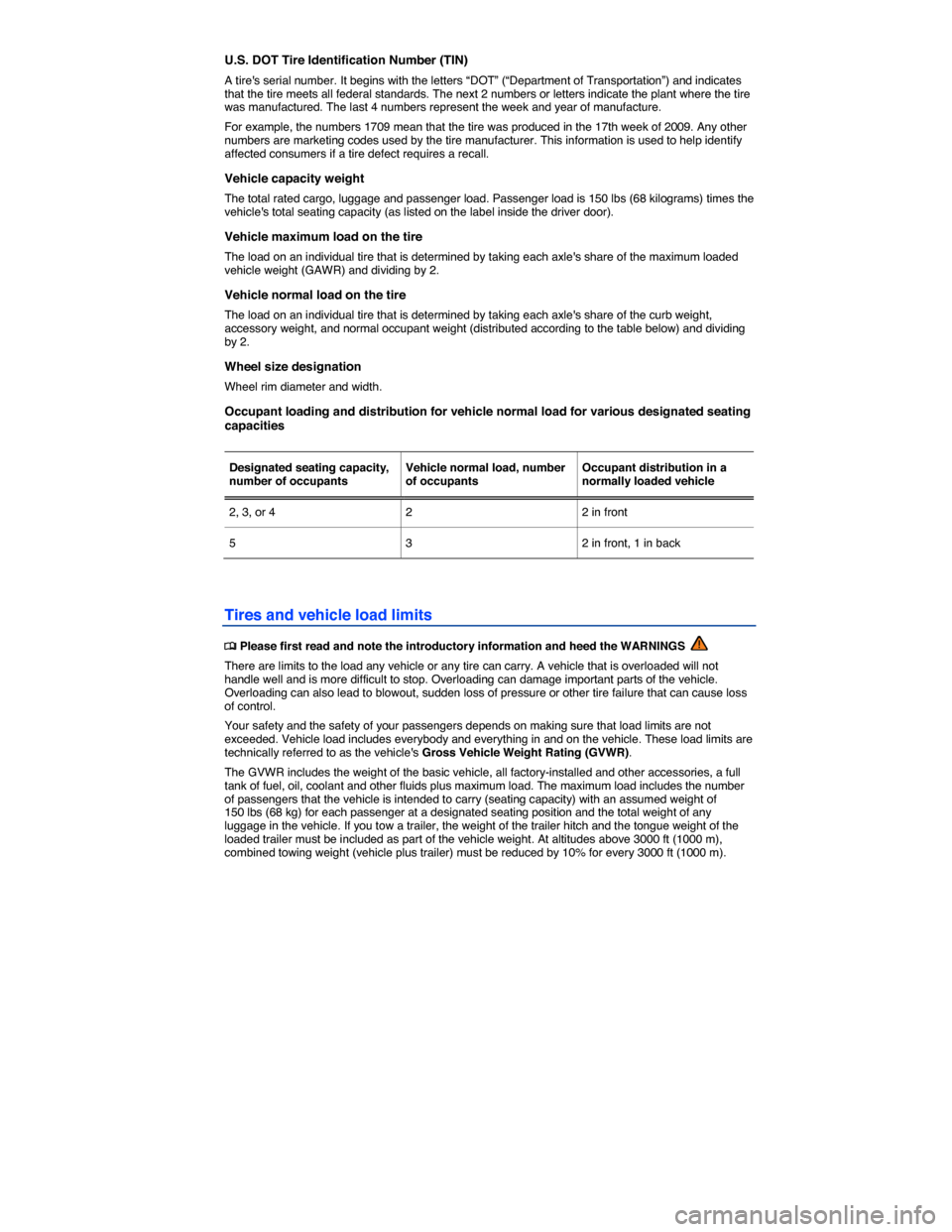 VOLKSWAGEN GOLF 2015 5G / 7.G Owners Manual  
U.S. DOT Tire Identification Number (TIN) 
A tires serial number. It begins with the letters “DOT” (“Department of Transportation”) and indicates that the tire meets all federal standards. 