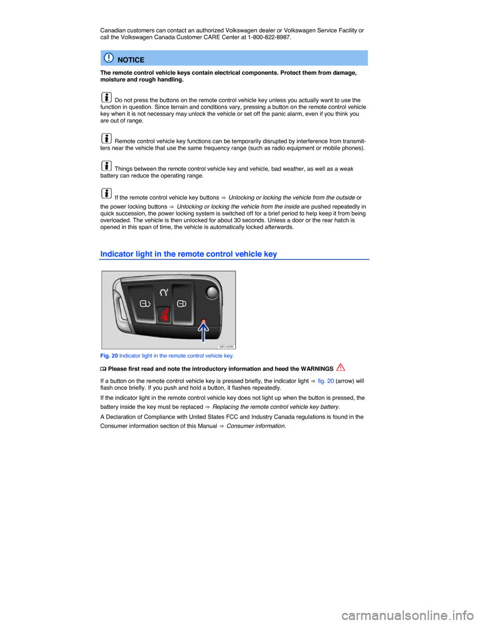 VOLKSWAGEN GOLF 2015 5G / 7.G Owners Manual  
Canadian customers can contact an authorized Volkswagen dealer or Volkswagen Service Facility or call the Volkswagen Canada Customer CARE Center at 1-800-822-8987. 
  NOTICE 
The remote control vehi