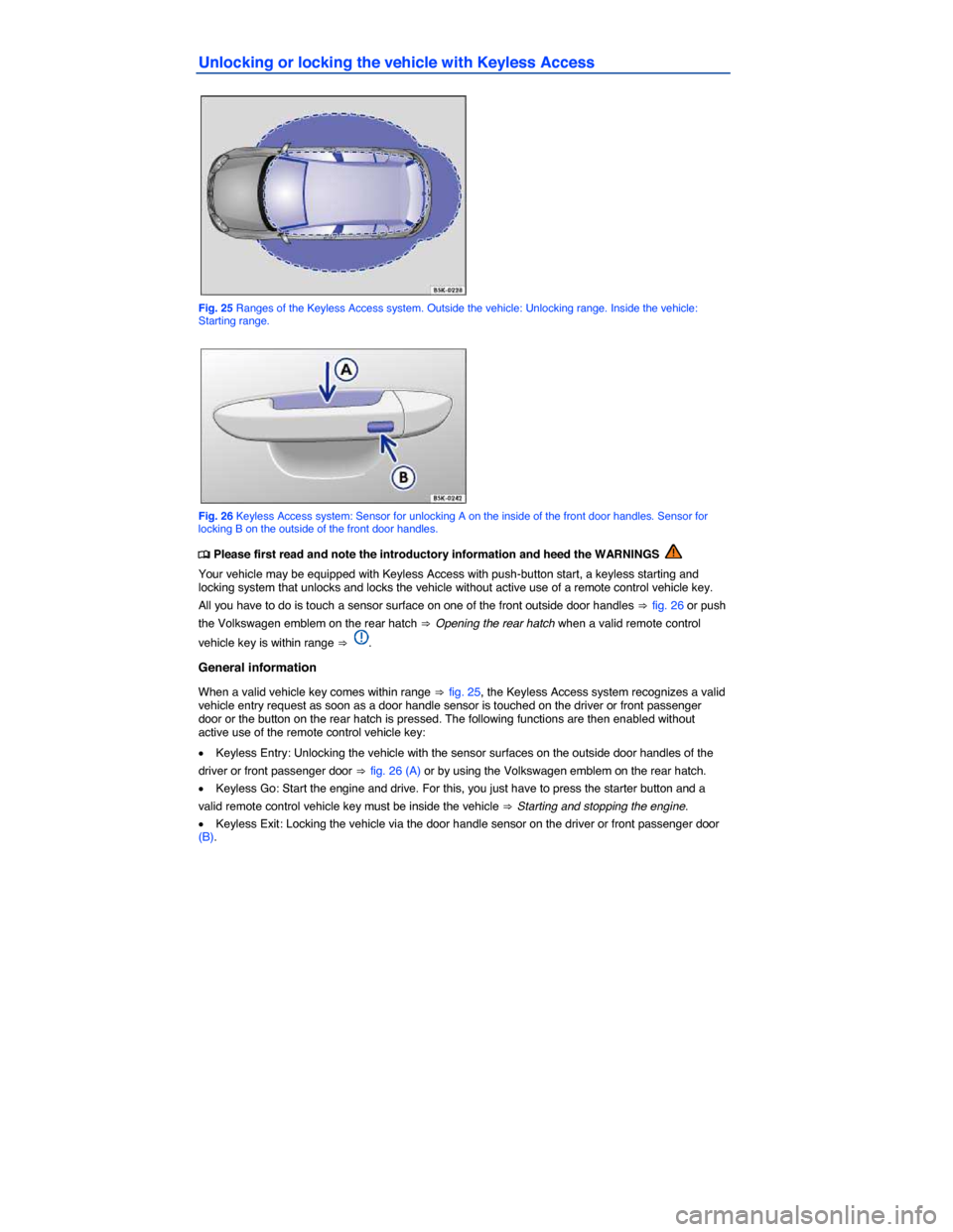 VOLKSWAGEN GOLF 2015 5G / 7.G Owners Manual  
Unlocking or locking the vehicle with Keyless Access 
 
Fig. 25 Ranges of the Keyless Access system. Outside the vehicle: Unlocking range. Inside the vehicle: Starting range. 
 
Fig. 26 Keyless Acce