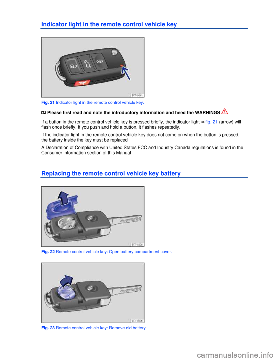 VOLKSWAGEN GOLF GTI 2013 5G / 7.G Owners Manual  
Indicator light in the remote control vehicle key 
 
Fig. 21 Indicator light in the remote control vehicle key. 
�