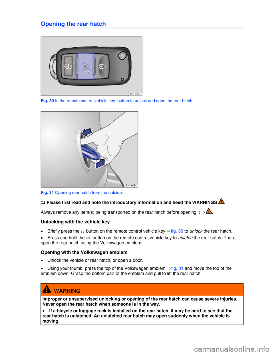VOLKSWAGEN GOLF GTI 2013 5G / 7.G Owners Manual  
Opening the rear hatch 
 
Fig. 30 In the remote control vehicle key: button to unlock and open the rear hatch. 
 
Fig. 31 Opening rear hatch from the outside. 
�