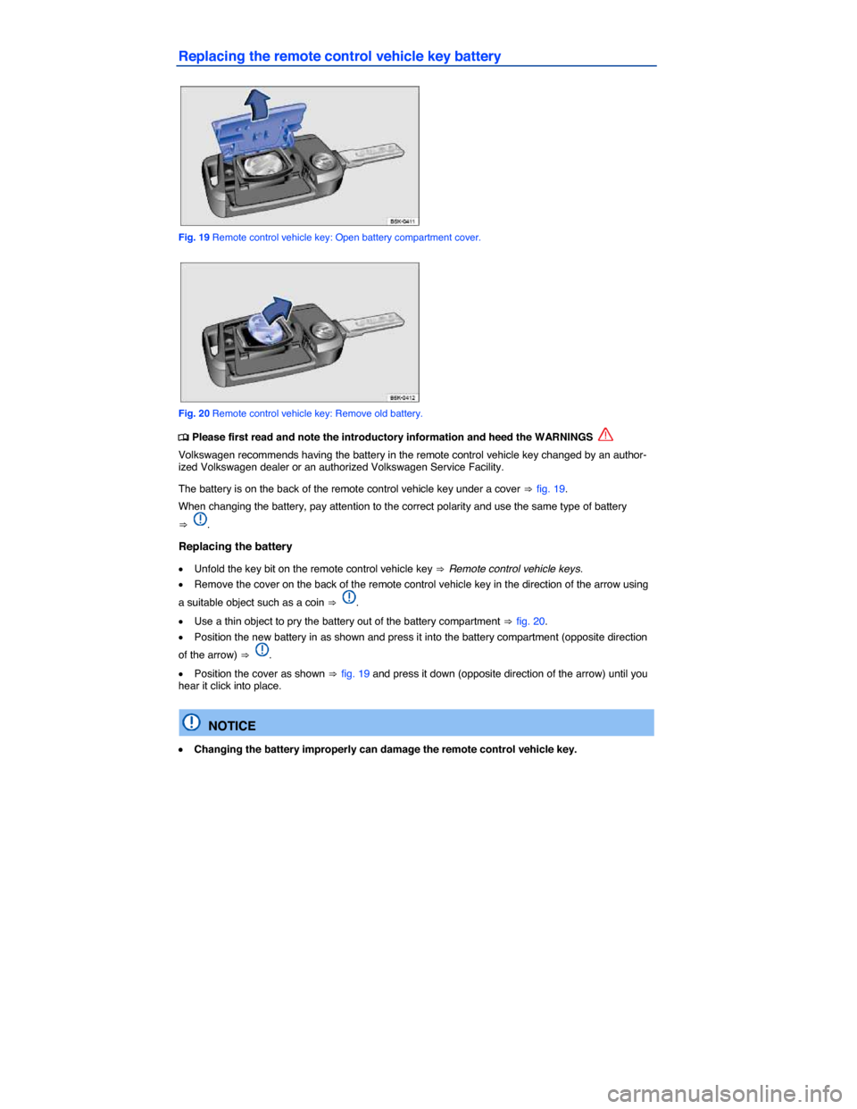 VOLKSWAGEN GOLF GTI 2015 5G / 7.G Owners Manual  
Replacing the remote control vehicle key battery 
 
Fig. 19 Remote control vehicle key: Open battery compartment cover. 
 
Fig. 20 Remote control vehicle key: Remove old battery. 
�