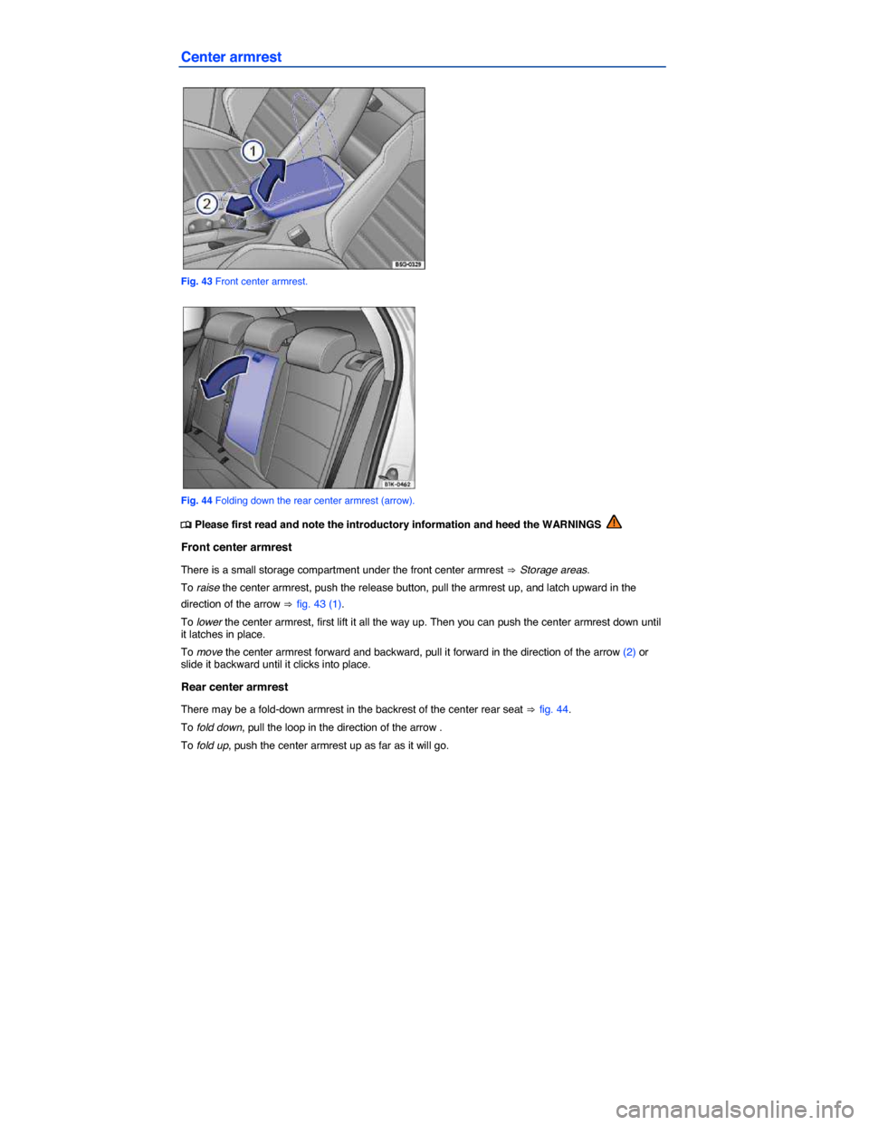 VOLKSWAGEN GOLF GTI 2015 5G / 7.G Owners Manual  
Center armrest 
 
Fig. 43 Front center armrest. 
 
Fig. 44 Folding down the rear center armrest (arrow). 
�
