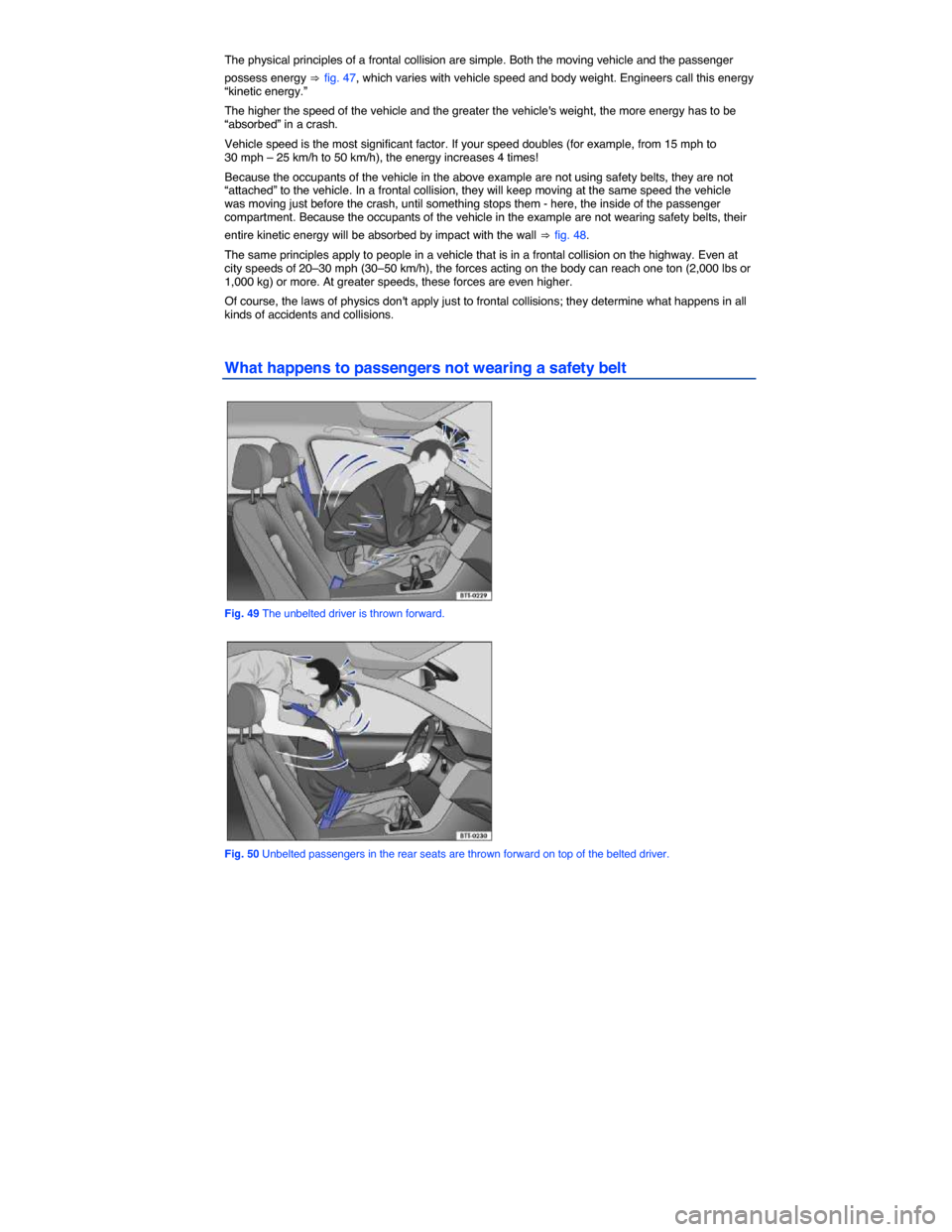 VOLKSWAGEN GOLF GTI 2015 5G / 7.G Owners Manual  
The physical principles of a frontal collision are simple. Both the moving vehicle and the passenger 
possess energy ⇒ fig. 47, which varies with vehicle speed and body weight. Engineers call this