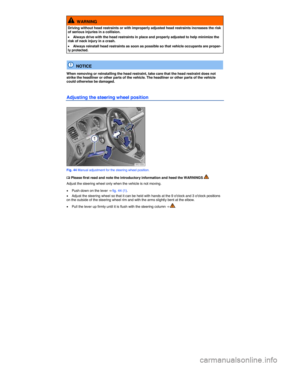 VOLKSWAGEN GOLF SPORTWAGEN 2015 5G / 7.G Owners Manual  
  WARNING 
Driving without head restraints or with improperly adjusted head restraints increases the risk of serious injuries in a collision. 
�x Always drive with the head restraints in place and p