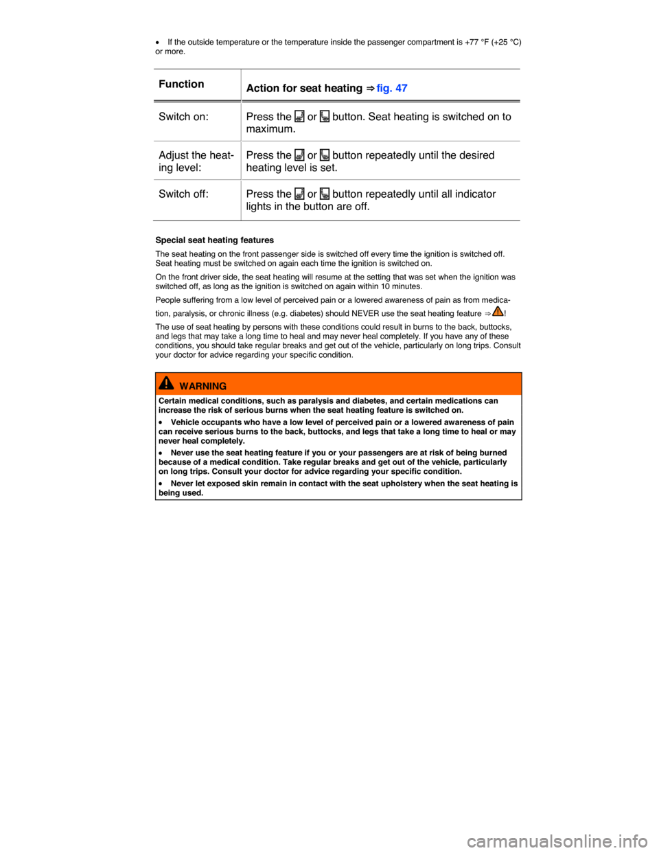 VOLKSWAGEN GOLF SPORTWAGEN 2015 5G / 7.G Owners Manual  
�x If the outside temperature or the temperature inside the passenger compartment is +77 °F (+25 °C) or more. 
 
Function  Action for seat heating ⇒ fig. 47  
Switch on:   Press the �A or �e b