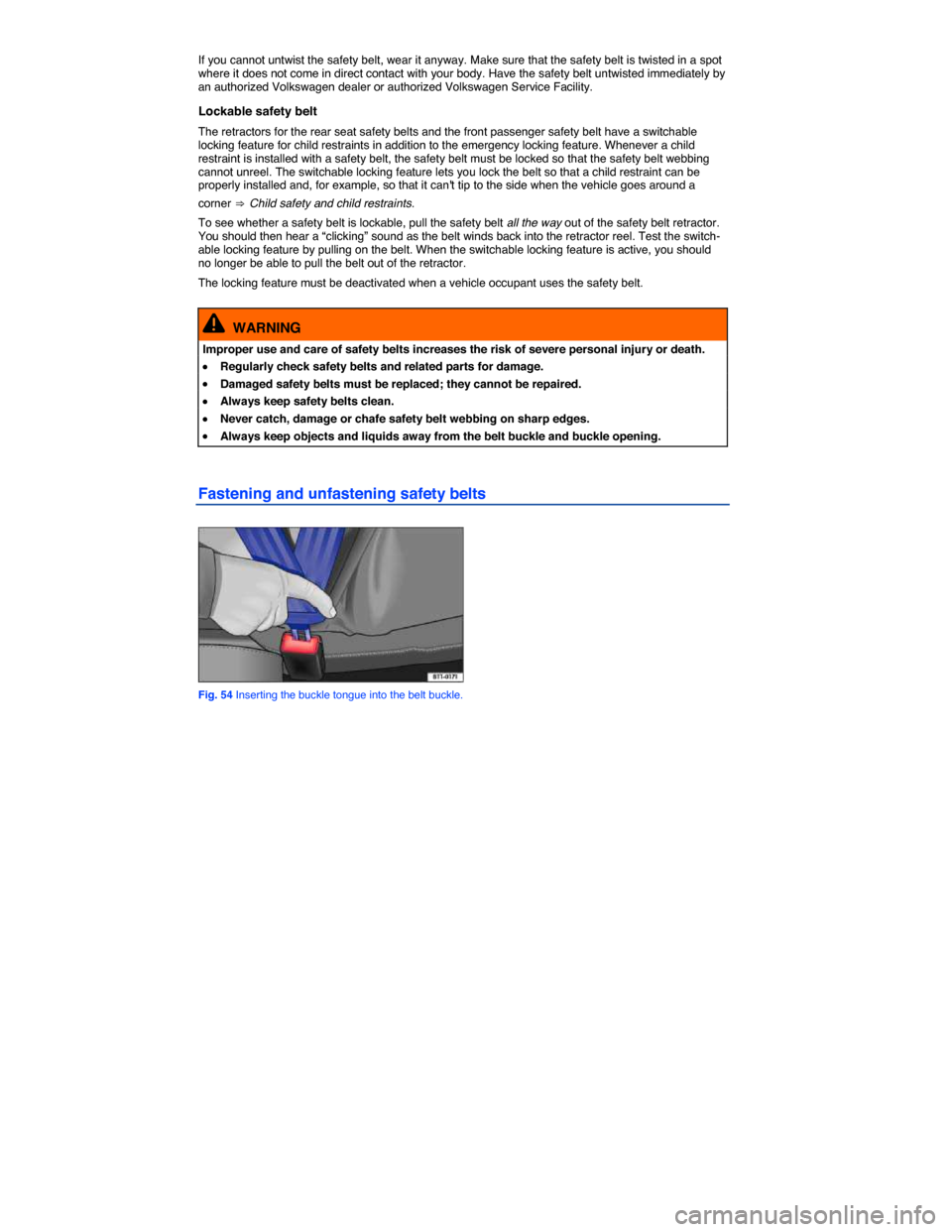 VOLKSWAGEN GOLF SPORTWAGEN 2015 5G / 7.G Owners Manual  
If you cannot untwist the safety belt, wear it anyway. Make sure that the safety belt is twisted in a spot where it does not come in direct contact with your body. Have the safety belt untwisted imm