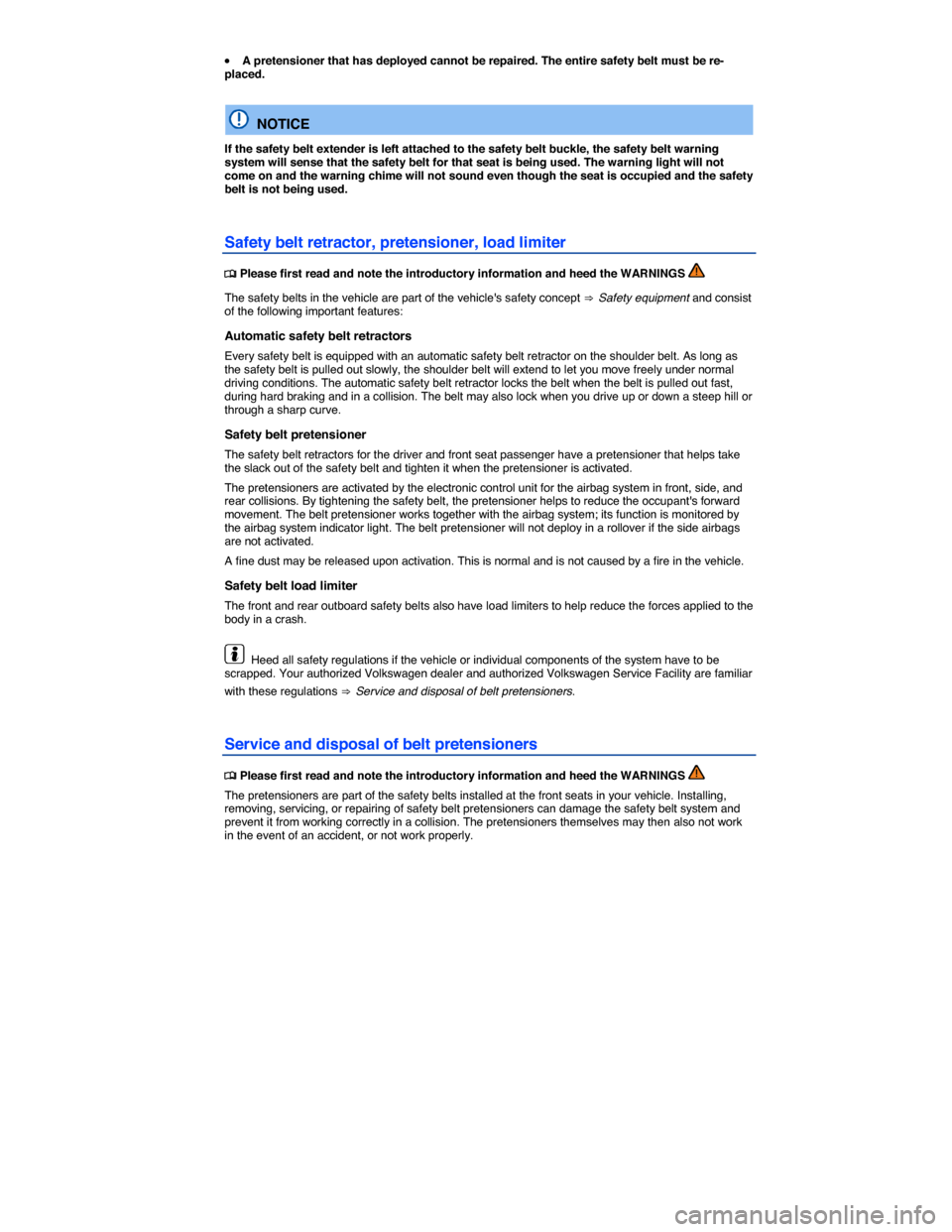 VOLKSWAGEN GOLF SPORTWAGEN 2015 5G / 7.G Owners Manual  
�x A pretensioner that has deployed cannot be repaired. The entire safety belt must be re-placed.  
  NOTICE 
If the safety belt extender is left attached to the safety belt buckle, the safety belt 