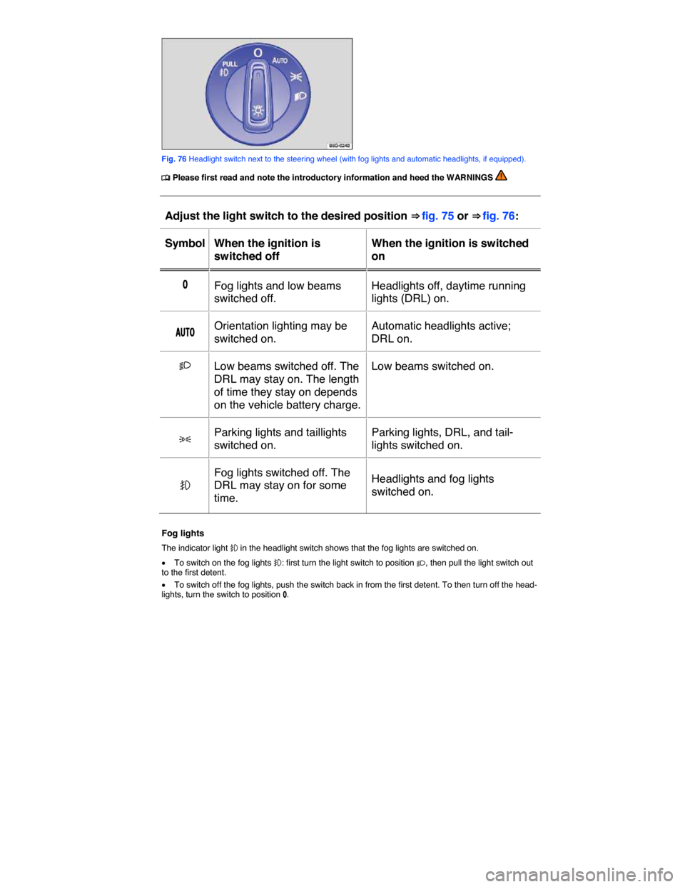 VOLKSWAGEN GOLF SPORTWAGEN 2015 5G / 7.G Owners Manual  
 
Fig. 76 Headlight switch next to the steering wheel (with fog lights and automatic headlights, if equipped). 
�