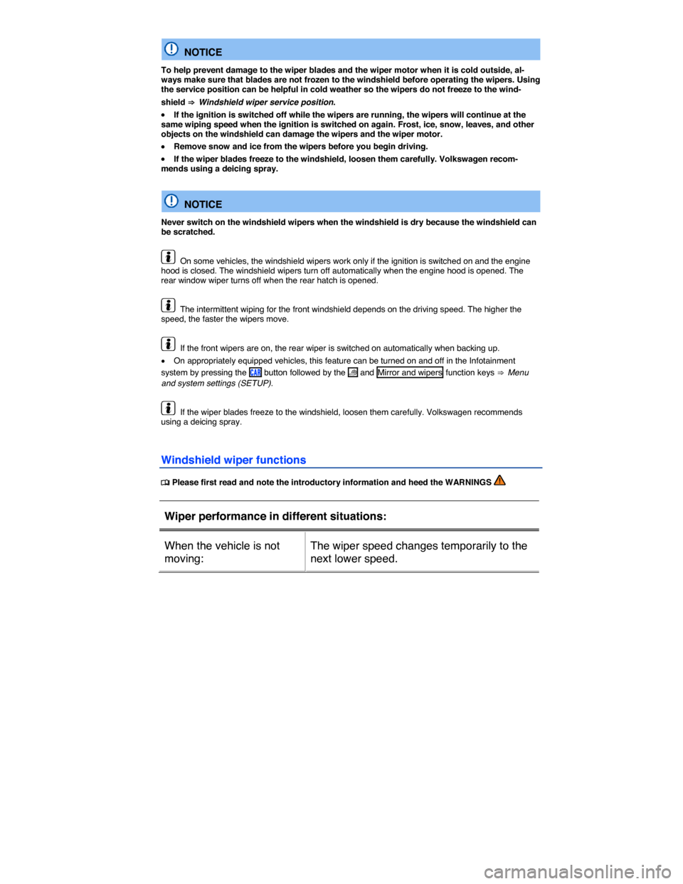 VOLKSWAGEN GOLF SPORTWAGEN 2015 5G / 7.G Owners Manual  
  NOTICE 
To help prevent damage to the wiper blades and the wiper motor when it is cold outside, al-ways make sure that blades are not frozen to the windshield before operating the wipers. Using th