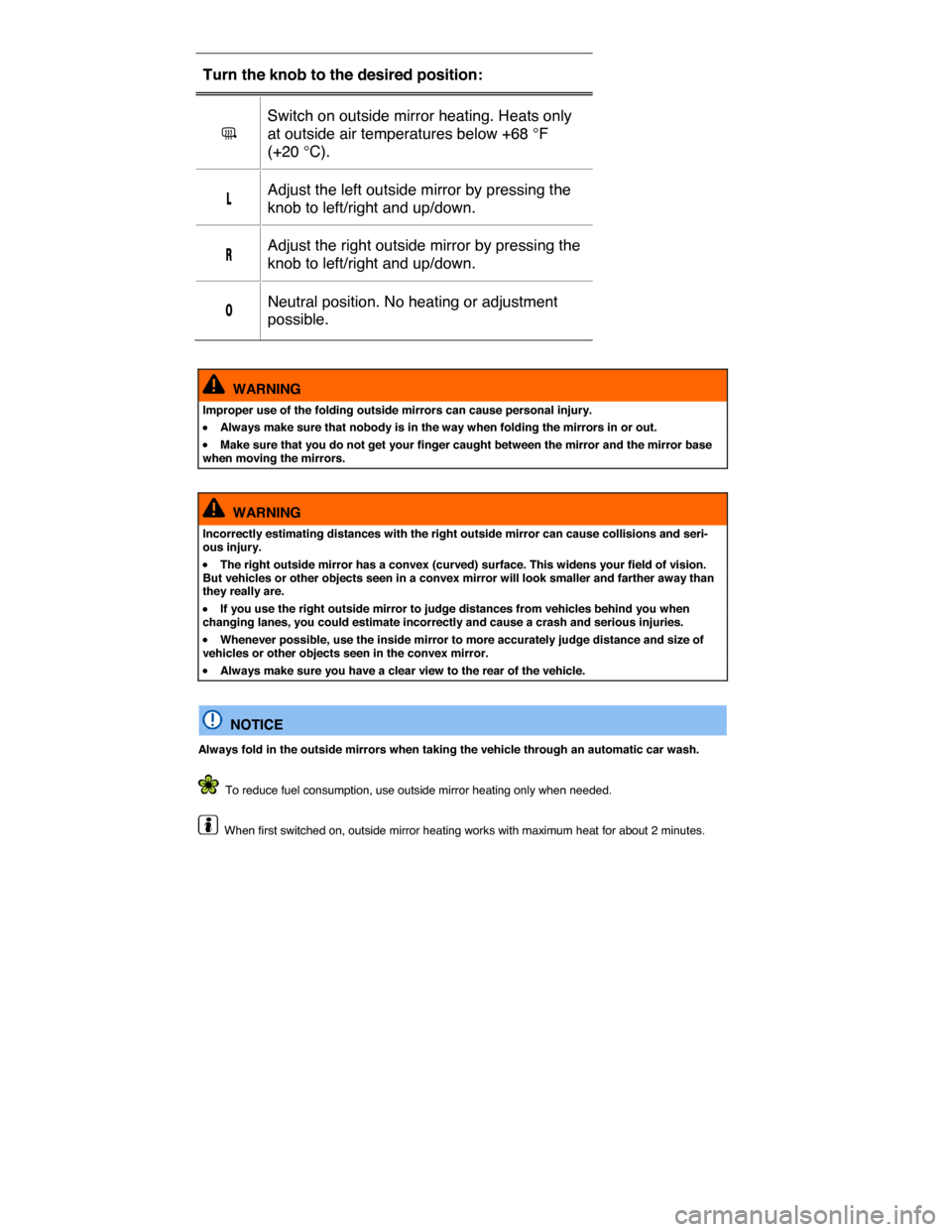 VOLKSWAGEN GOLF SPORTWAGEN 2015 5G / 7.G Owners Manual  
Turn the knob to the desired position:  
�?  
Switch on outside mirror heating. Heats only 
at outside air temperatures below +68 °F 
(+20 °C).  
�,  Adjust the left outside mirror by pressing the
