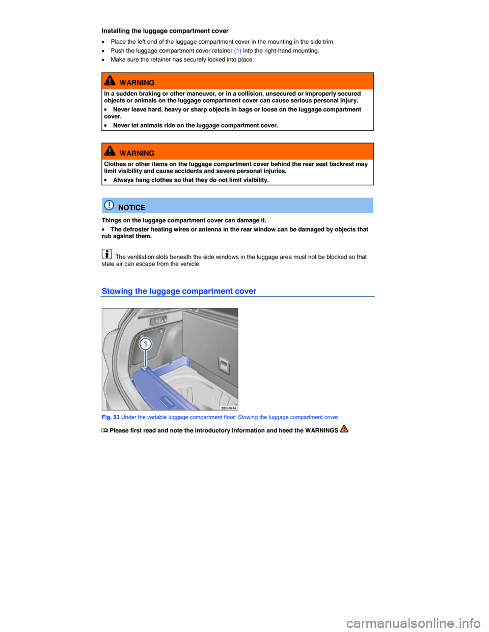 VOLKSWAGEN GOLF SPORTWAGEN 2015 5G / 7.G Owners Manual  
Installing the luggage compartment cover 
�x Place the left end of the luggage compartment cover in the mounting in the side trim. 
�x Push the luggage compartment cover retainer (1) into the right-