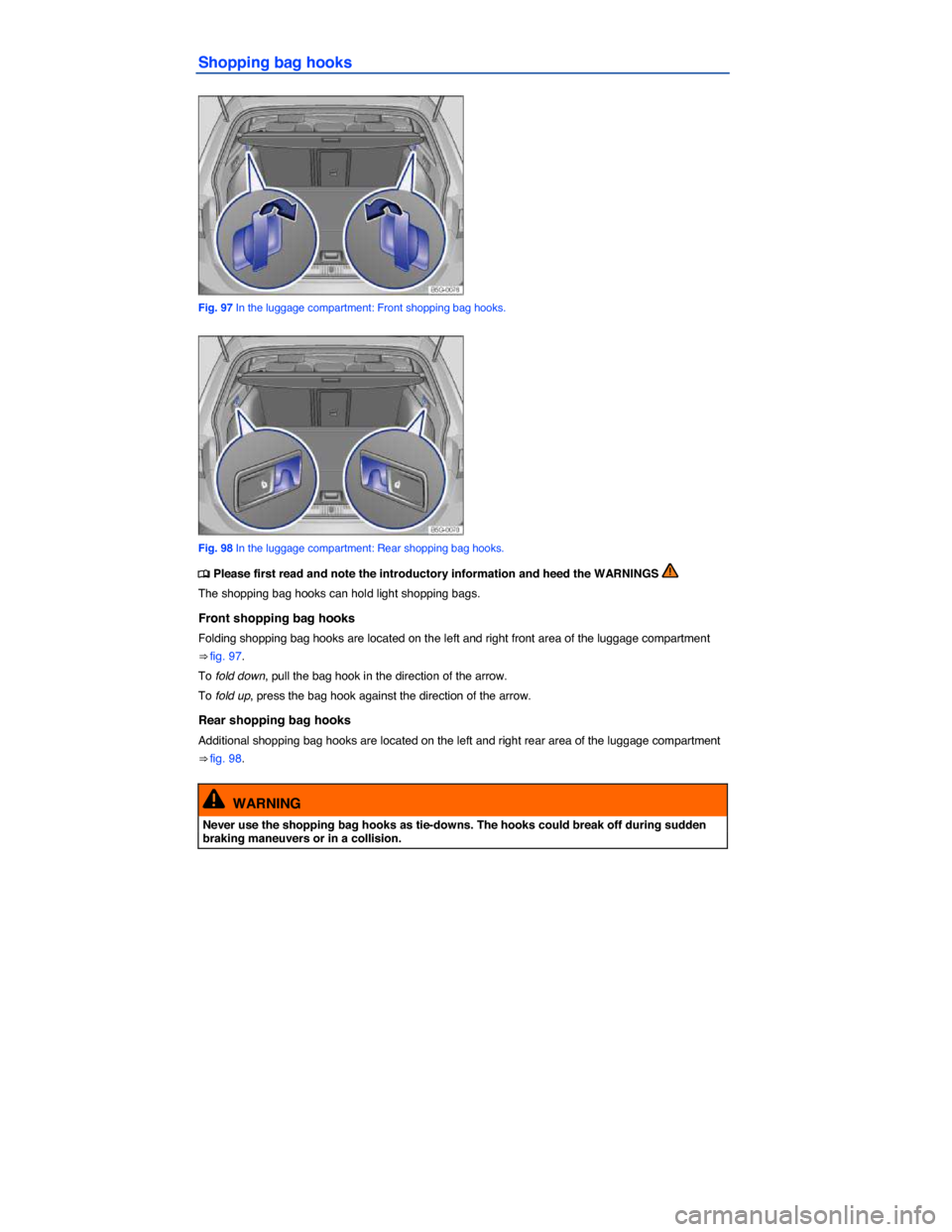 VOLKSWAGEN GOLF SPORTWAGEN 2015 5G / 7.G Owners Manual  
Shopping bag hooks 
 
Fig. 97 In the luggage compartment: Front shopping bag hooks. 
 
Fig. 98 In the luggage compartment: Rear shopping bag hooks. 
 