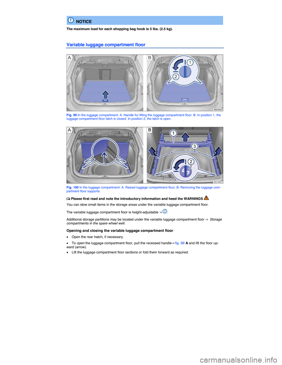 VOLKSWAGEN GOLF SPORTWAGEN 2015 5G / 7.G Owners Manual  
  NOTICE 
The maximum load for each shopping bag hook is 5 lbs. (2.5 kg). 
Variable luggage compartment floor 
 
Fig. 99 In the luggage compartment: A: Handle for lifting the luggage compartment flo