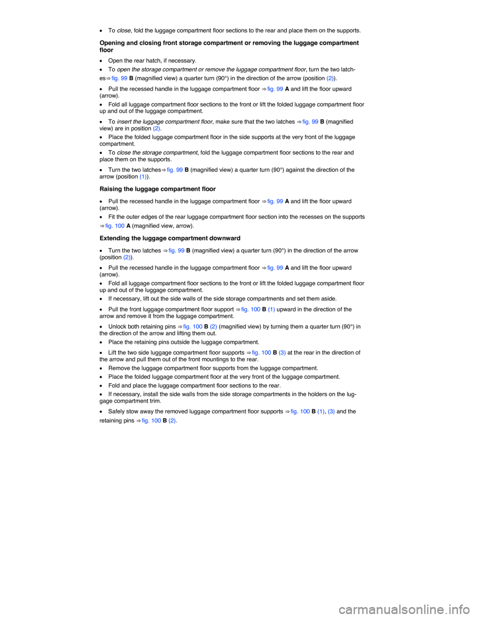 VOLKSWAGEN GOLF SPORTWAGEN 2015 5G / 7.G Owners Manual  
�x To close, fold the luggage compartment floor sections to the rear and place them on the supports. 
Opening and closing front storage compartment or removing the luggage compartment floor 
�x Open