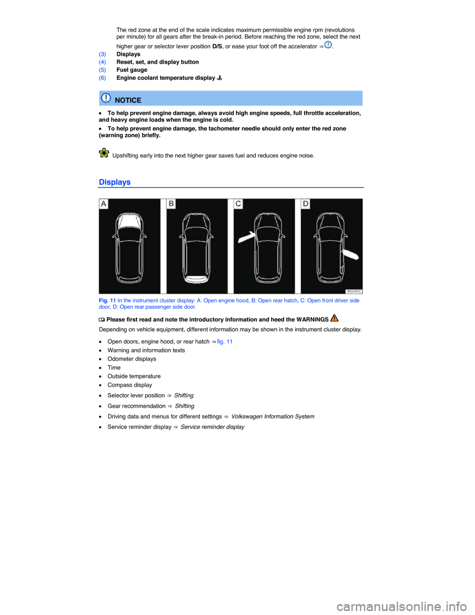 VOLKSWAGEN GOLF SPORTWAGEN 2015 5G / 7.G Owners Manual  
 The red zone at the end of the scale indicates maximum permissible engine rpm (revolutions per minute) for all gears after the break-in period. Before reaching the red zone, select the next 
higher