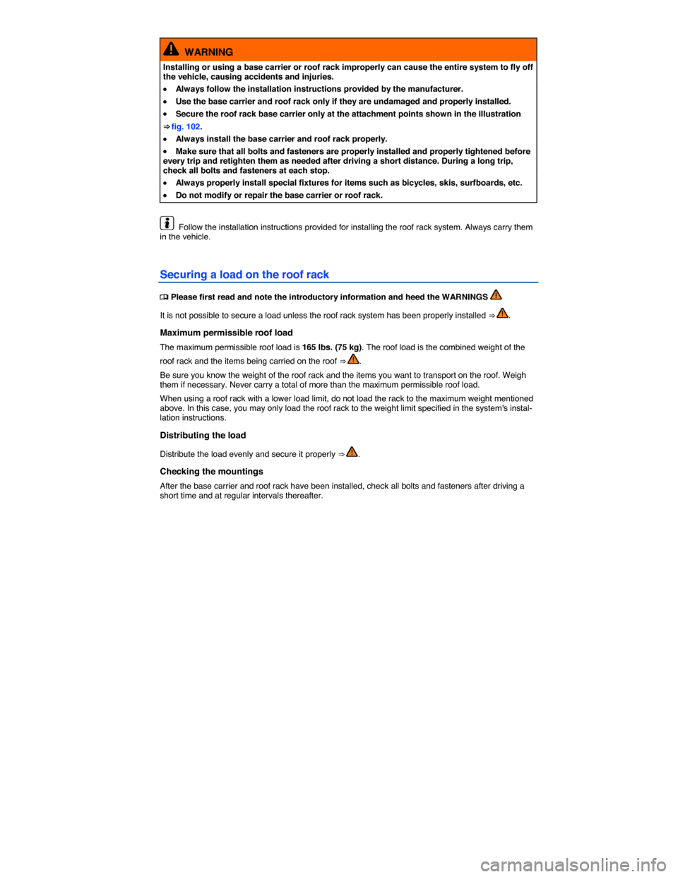 VOLKSWAGEN GOLF SPORTWAGEN 2015 5G / 7.G Owners Manual  
  WARNING 
Installing or using a base carrier or roof rack improperly can cause the entire system to fly off the vehicle, causing accidents and injuries. 
�x Always follow the installation instructi