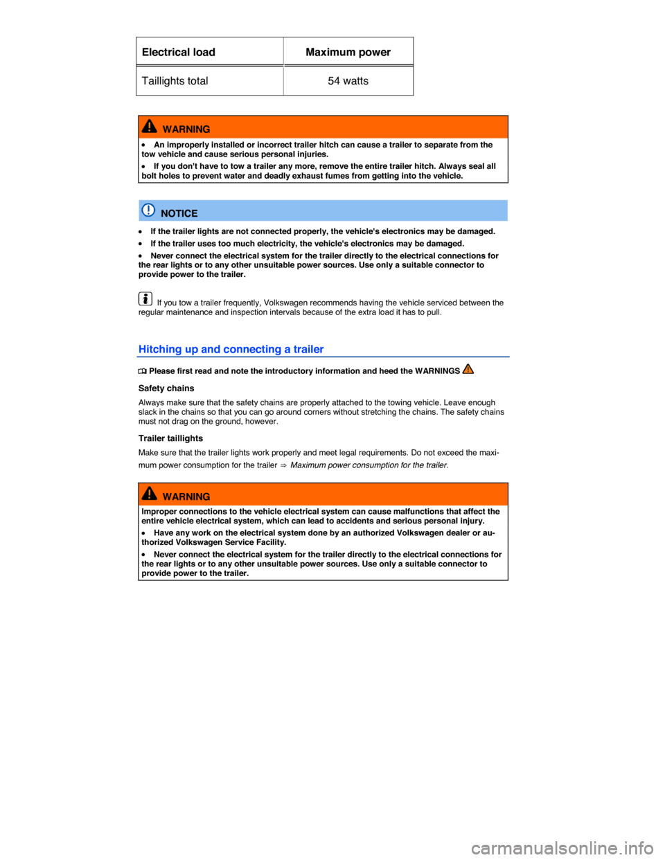 VOLKSWAGEN GOLF SPORTWAGEN 2015 5G / 7.G Owners Manual  
Electrical load   Maximum power  
Taillights total   54 watts  
 
  WARNING 
�x An improperly installed or incorrect trailer hitch can cause a trailer to separate from the tow vehicle and cause seri