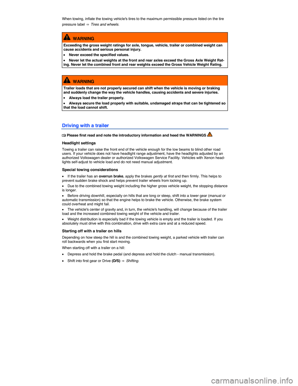 VOLKSWAGEN GOLF SPORTWAGEN 2015 5G / 7.G Owners Manual  
When towing, inflate the towing vehicles tires to the maximum permissible pressure listed on the tire 
pressure label ⇒  Tires and wheels. 
  WARNING 
Exceeding the gross weight ratings for axl