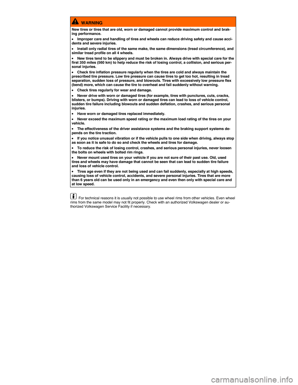 VOLKSWAGEN GOLF SPORTWAGEN 2015 5G / 7.G Owners Manual  
  WARNING 
New tires or tires that are old, worn or damaged cannot provide maximum control and brak-ing performance. 
�x Improper care and handling of tires and wheels can reduce driving safety and 