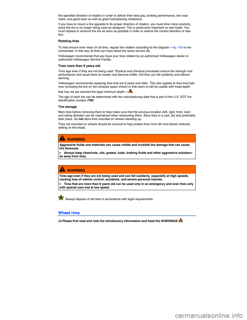 VOLKSWAGEN GOLF SPORTWAGEN 2015 5G / 7.G Owners Manual  
the specified direction of rotation in order to deliver their best grip, braking performance, low road noise, and good wear as well as good hydroplaning resistance. 
If you have to mount a tire oppo