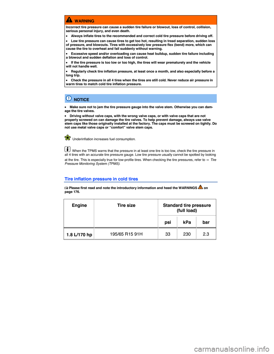 VOLKSWAGEN GOLF SPORTWAGEN 2015 5G / 7.G Owners Manual  
  WARNING 
Incorrect tire pressure can cause a sudden tire failure or blowout, loss of control, collision, serious personal injury, and even death. 
�x Always inflate tires to the recommended and co