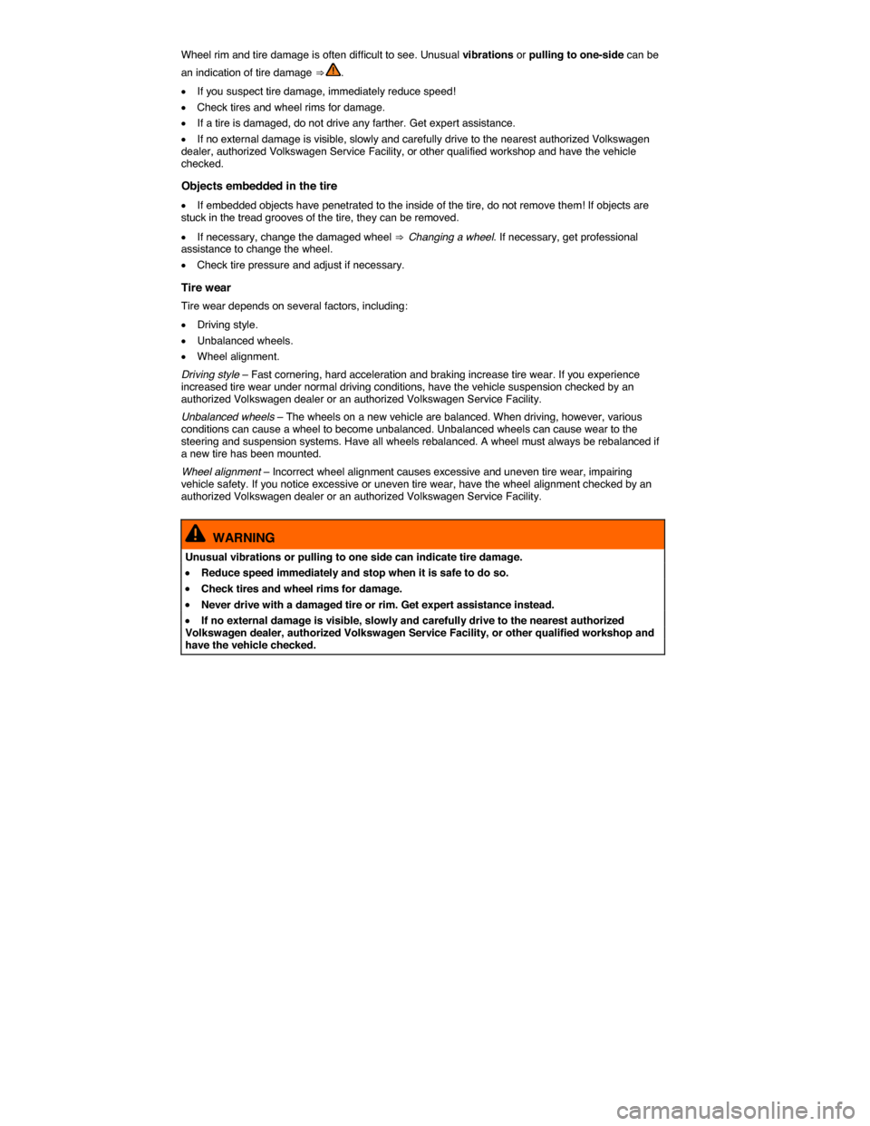 VOLKSWAGEN GOLF SPORTWAGEN 2015 5G / 7.G Owners Manual  
Wheel rim and tire damage is often difficult to see. Unusual vibrations or pulling to one-side can be 
an indication of tire damage ⇒ . 
�x If you suspect tire damage, immediately reduce speed! 