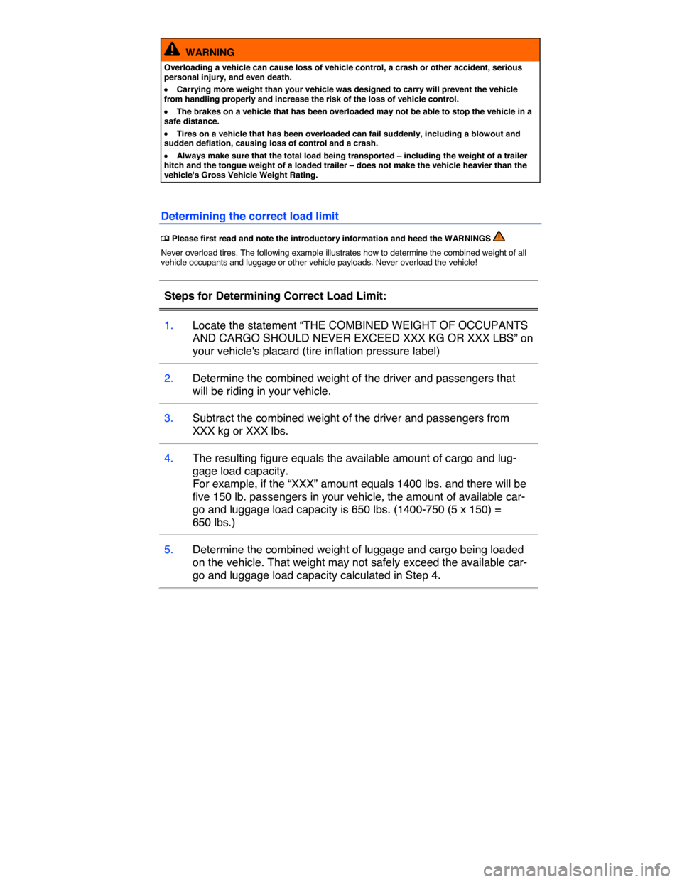 VOLKSWAGEN GOLF SPORTWAGEN 2015 5G / 7.G Owners Manual  
  WARNING 
Overloading a vehicle can cause loss of vehicle control, a crash or other accident, serious personal injury, and even death. 
�x Carrying more weight than your vehicle was designed to car