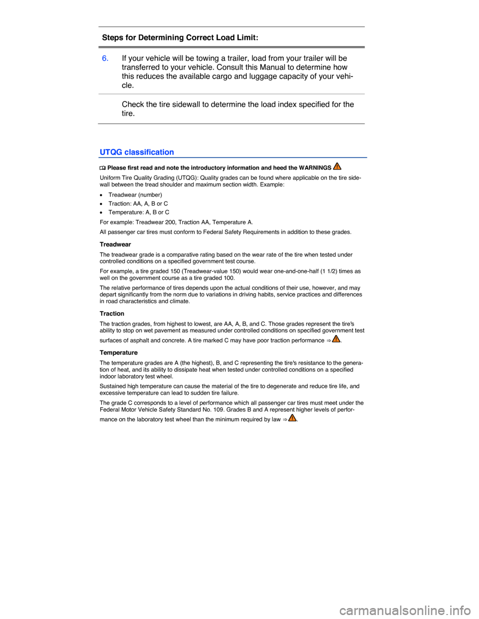 VOLKSWAGEN GOLF SPORTWAGEN 2015 5G / 7.G Owners Manual  
Steps for Determining Correct Load Limit:  
6.   If your vehicle will be towing a trailer, load from your trailer will be 
transferred to your vehicle. Consult this Manual to determine how 
this red