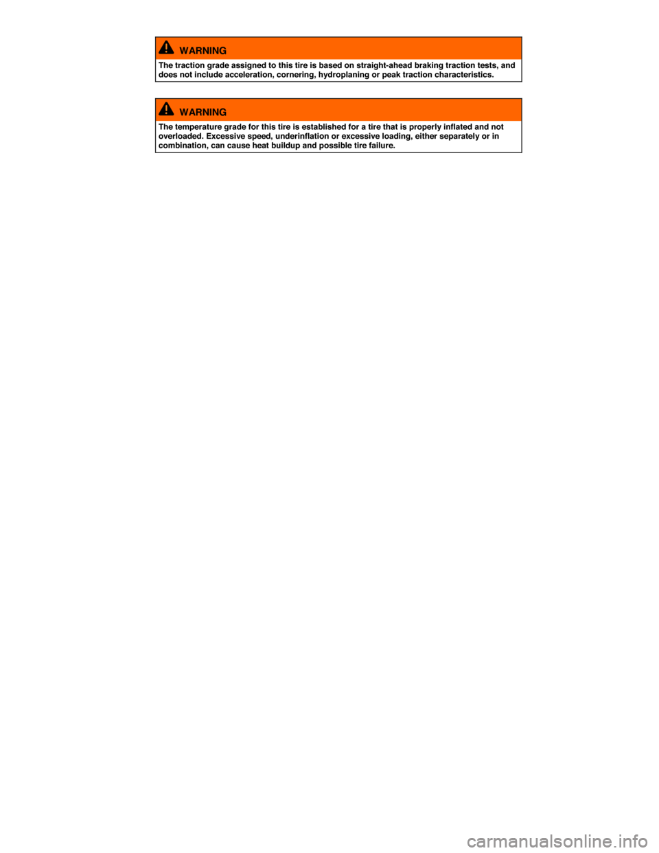 VOLKSWAGEN GOLF SPORTWAGEN 2015 5G / 7.G Owners Manual  
  WARNING 
The traction grade assigned to this tire is based on straight-ahead braking traction tests, and does not include acceleration, cornering, hydroplaning or peak traction characteristics.  
